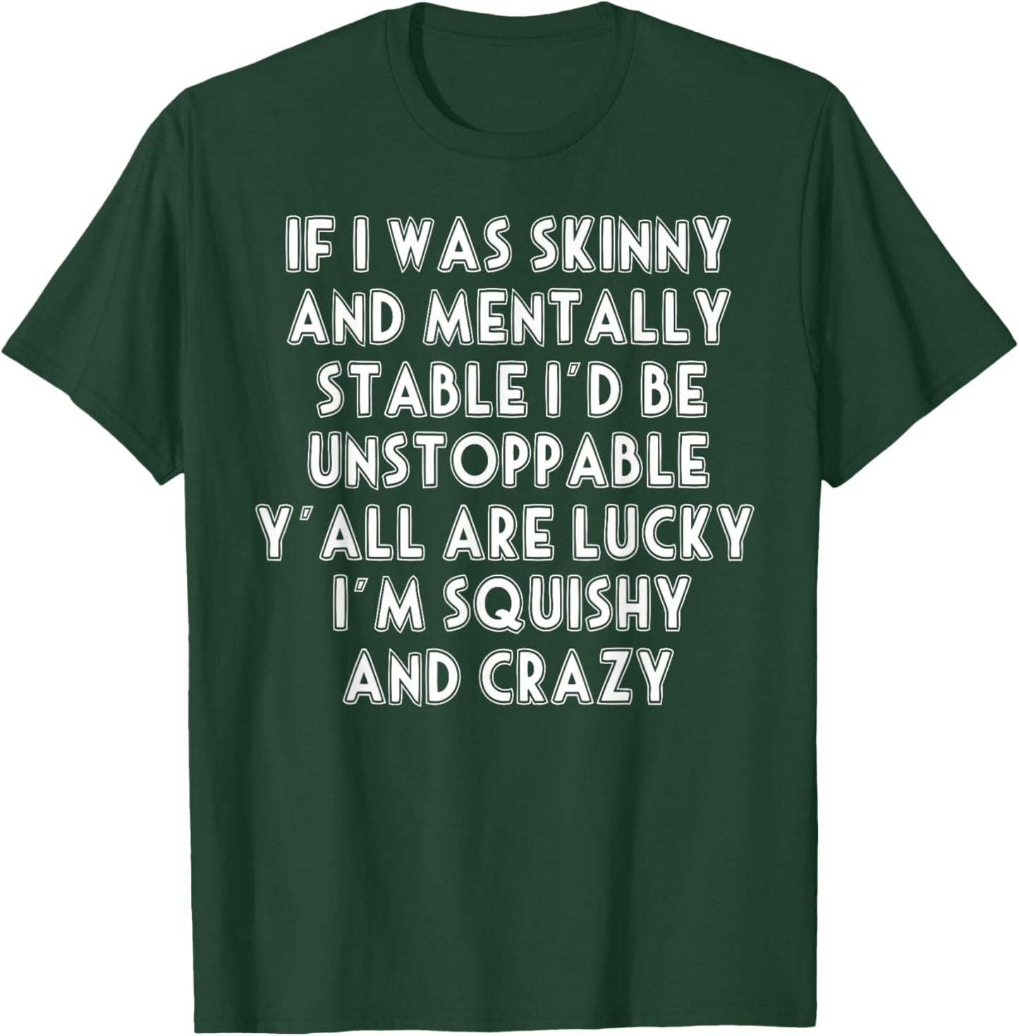 If I Was Skinny And Mentally Stable I'd Be Unstoppable T-Shirt - T-Shirt | Forest