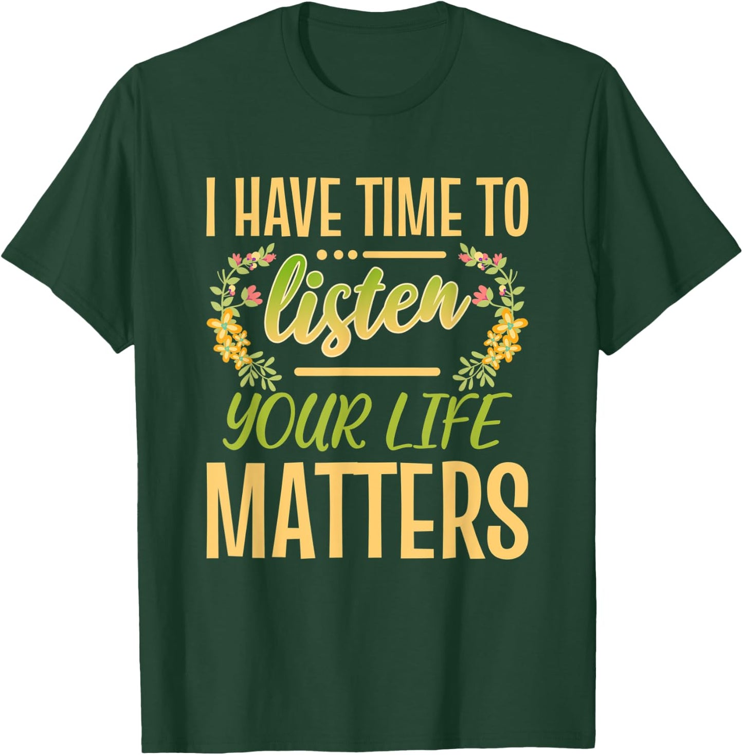 I Have Time To Listen Your Life Matters Mental Awareness T-Shirt - T-Shirt | Forest