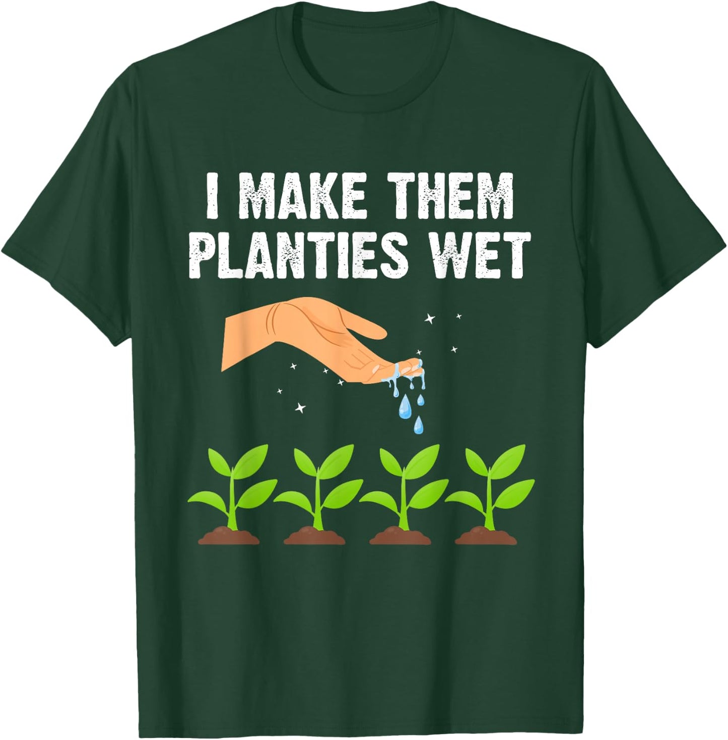 I Make Them Planties Wet Shirt Gardening Plants Sarcastic T-Shirt - T-Shirt | Forest