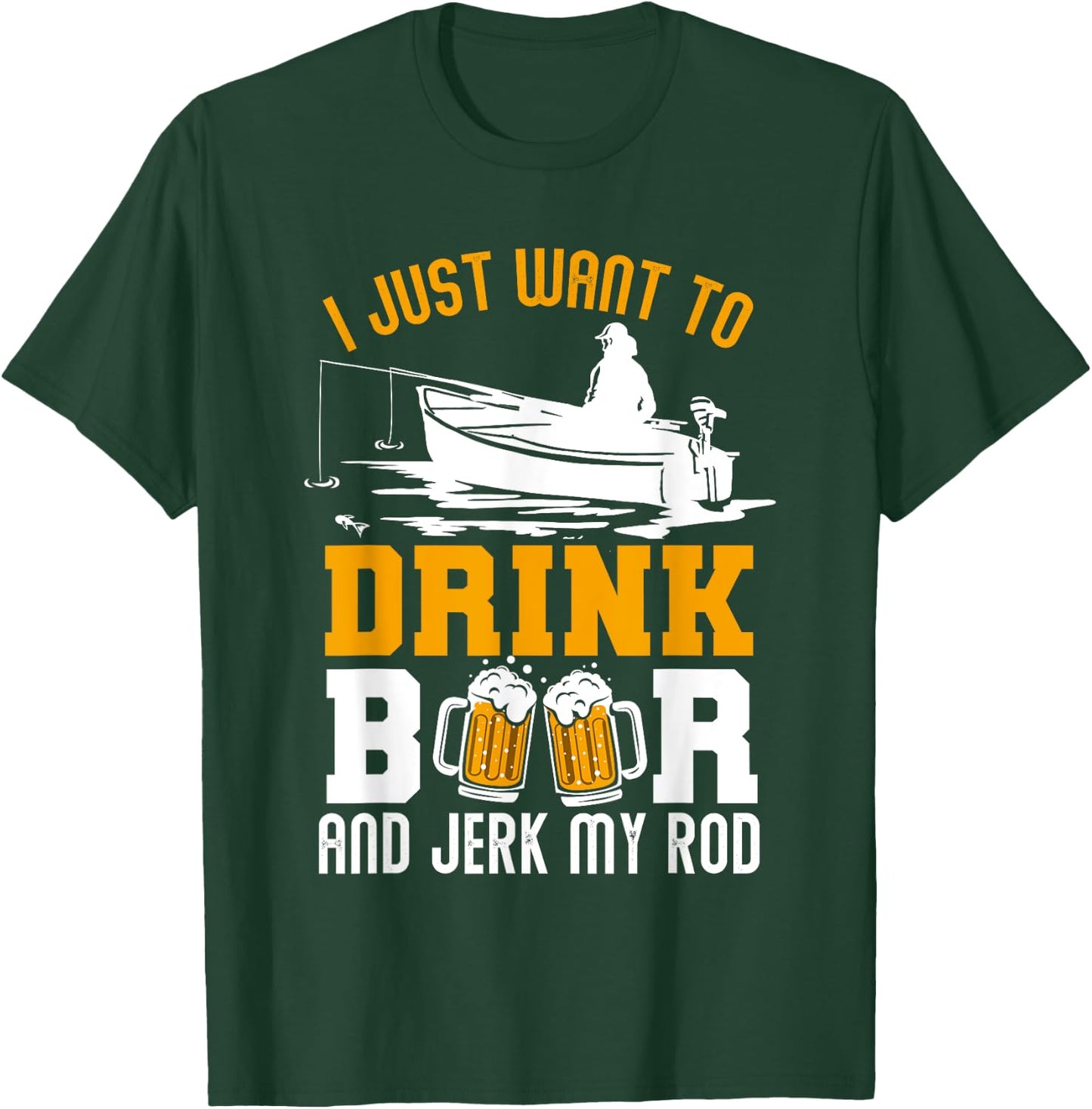 I Just Want To Drink Beer And Jerk My Rod Funny Fishing Gift T-Shirt - T-Shirt | Forest