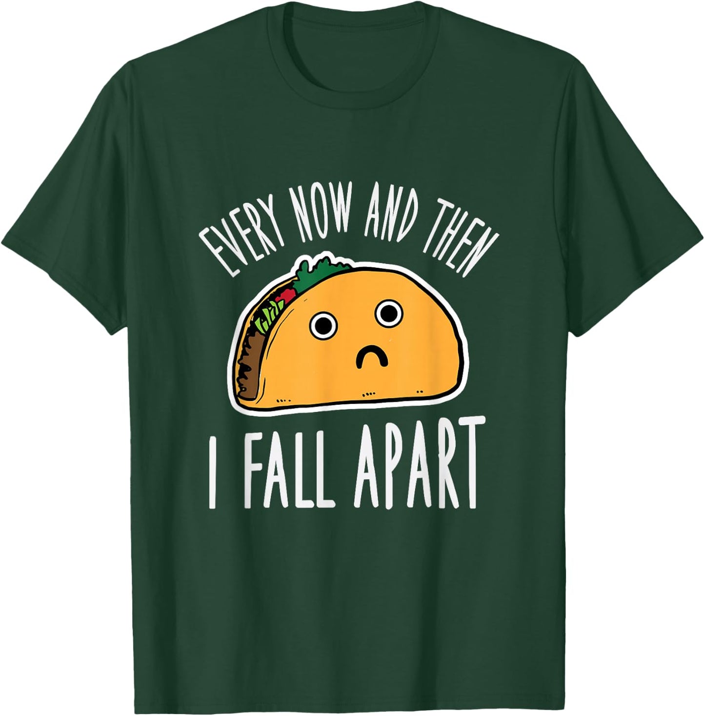 Funny Every Now And Then I Fall Apart Taco T-Shirt - T-Shirt | Forest
