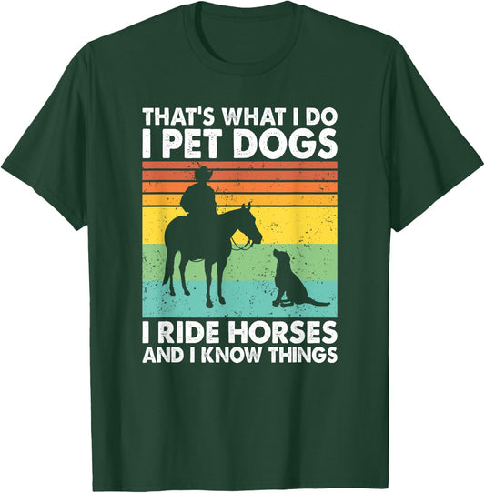 That's What I Do I Pet Dogs I Ride Horses & I Know Things T-Shirt - T-Shirt | Forest