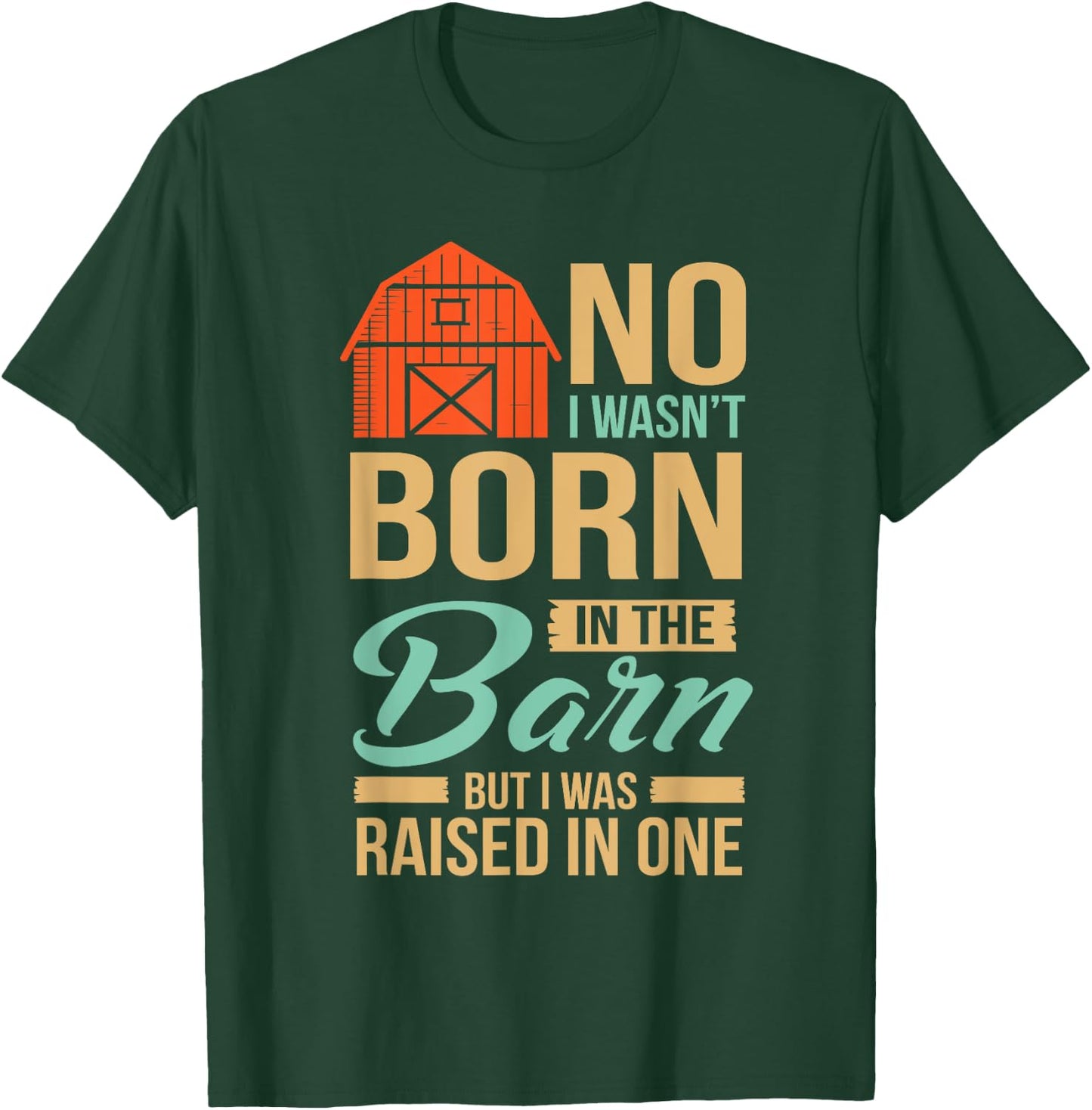 No I Wasn't Born In The Barn I was Raised In One T-Shirt - T-Shirt | Forest