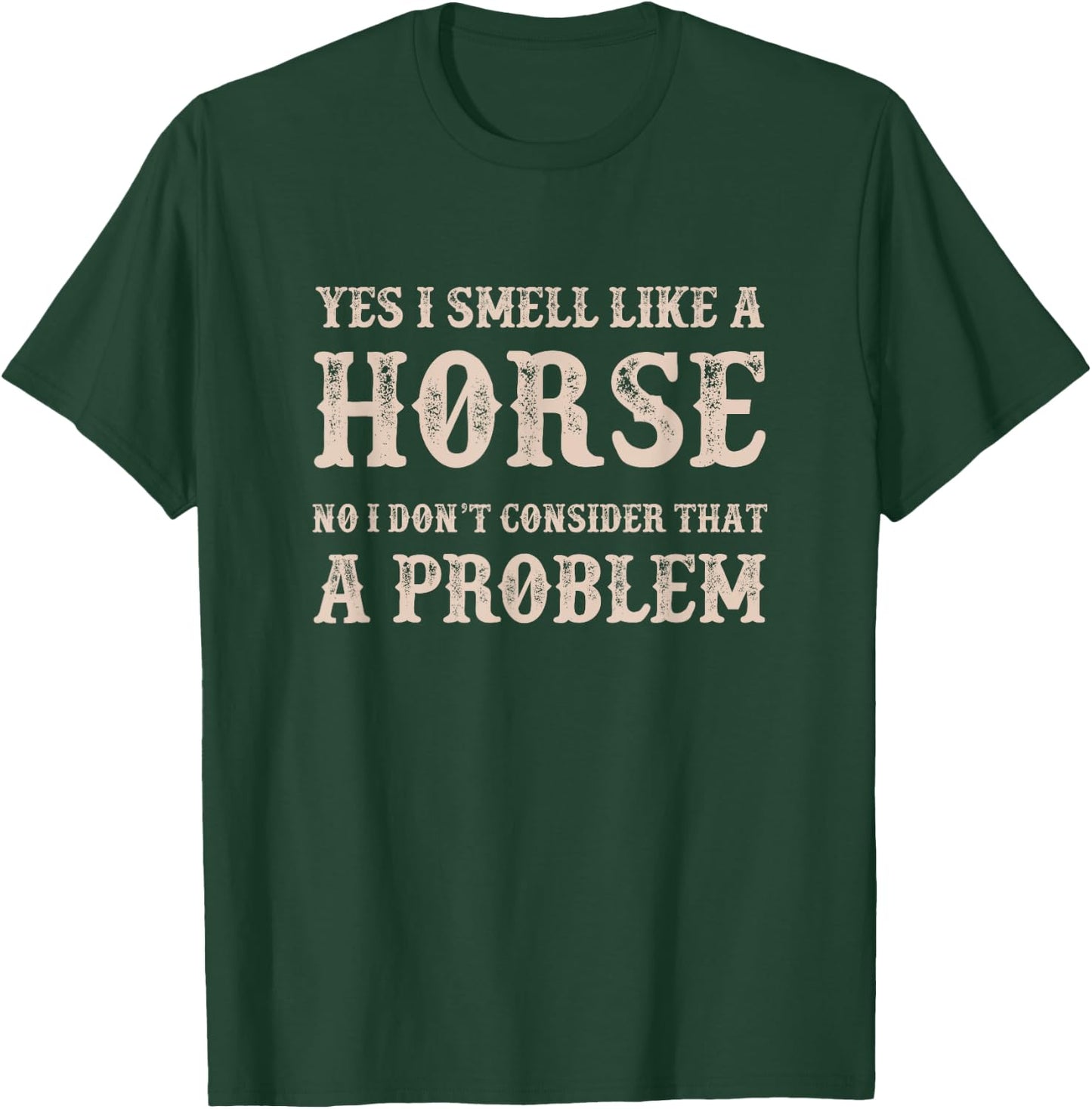 YES I Smell Like a HORSE, No I Don't Consider That a Problem T-Shirt - T-Shirt | Forest