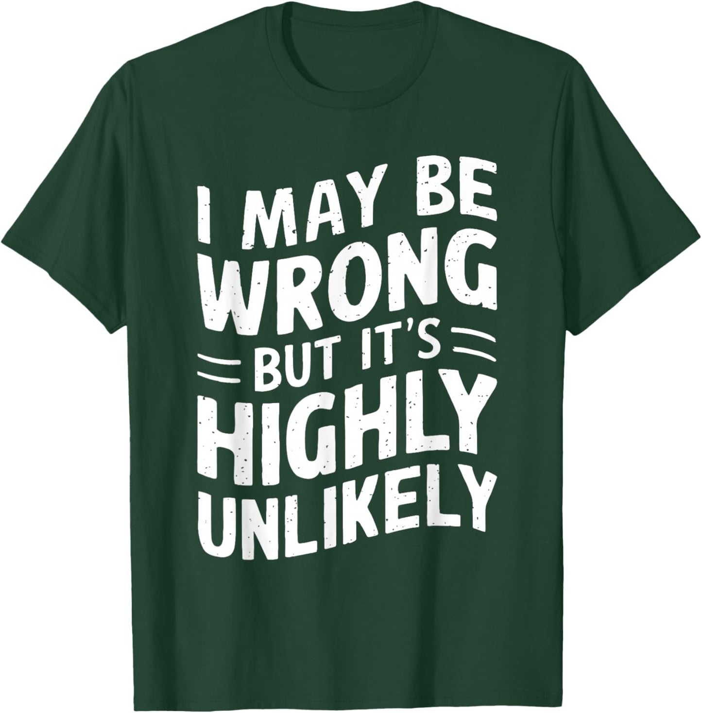 I May Be Wrong But It's Highly Unlikely Shirt Funny Saying T-Shirt - T-Shirt | Forest