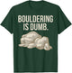 Rock Climbing Bouldering Is Dumb Climber T-Shirt - T-Shirt | Forest