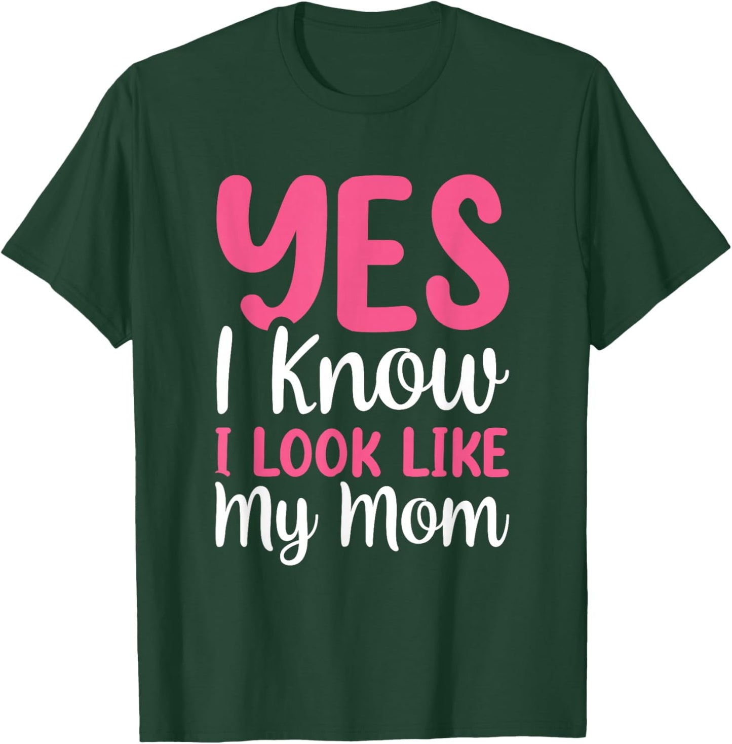 Yes I Know I Look Like My Mom T-Shirt - T-Shirt | Forest
