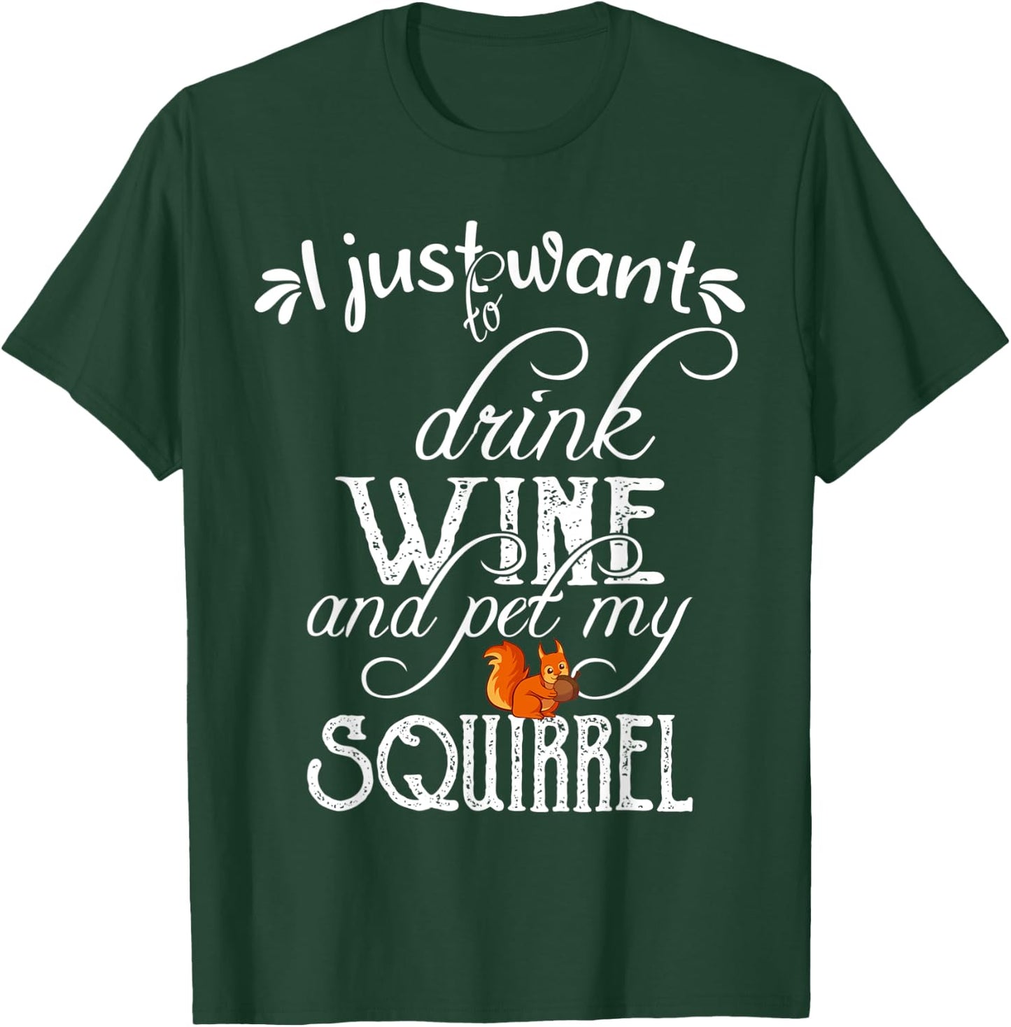 I Just Want to Drink Wine and Pet My Squirrel Gift T-Shirt - T-Shirt | Forest