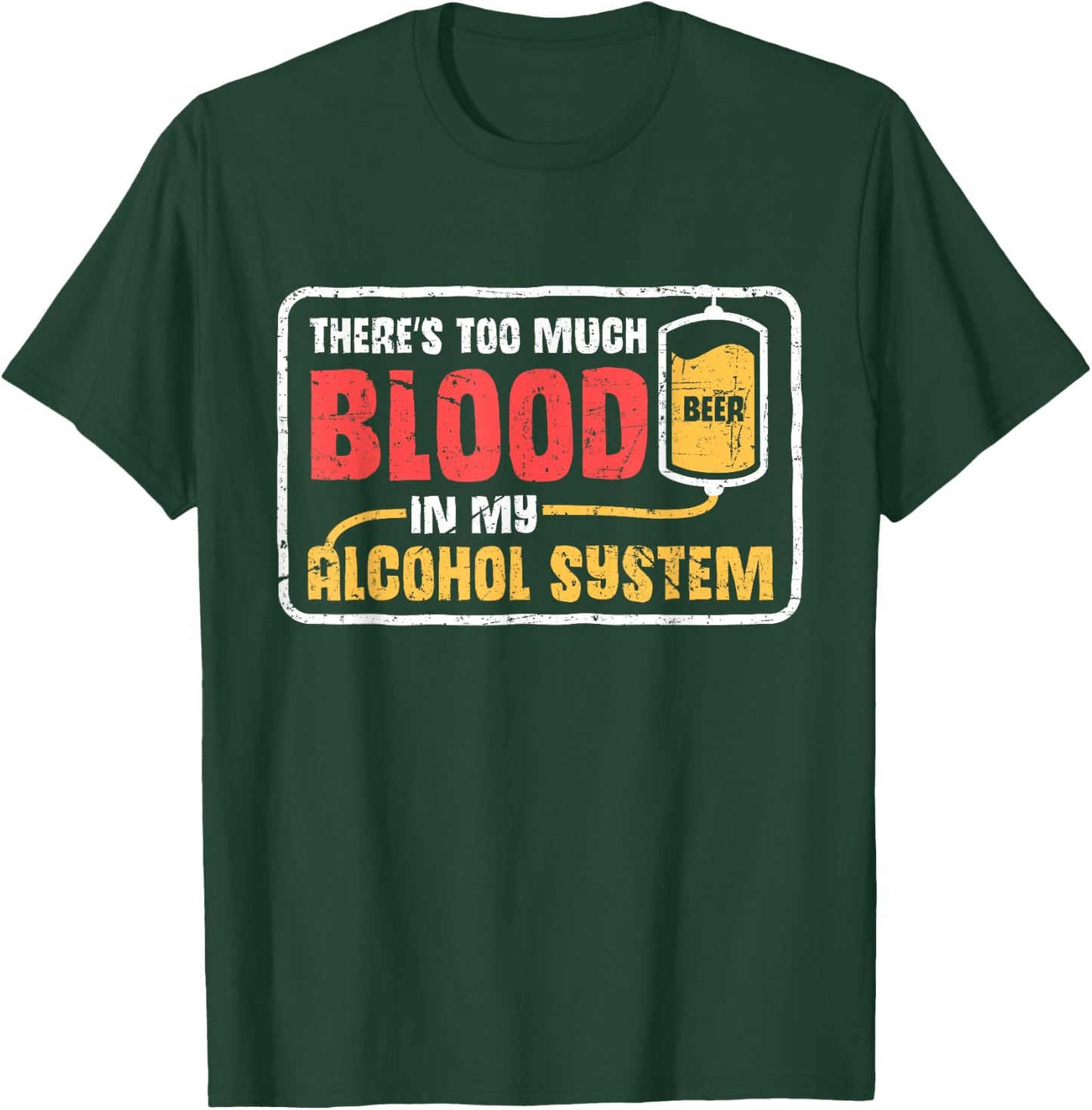 Too Much Blood In My Alcohol System Drunk Beer Lover T-Shirt - T-Shirt | Forest