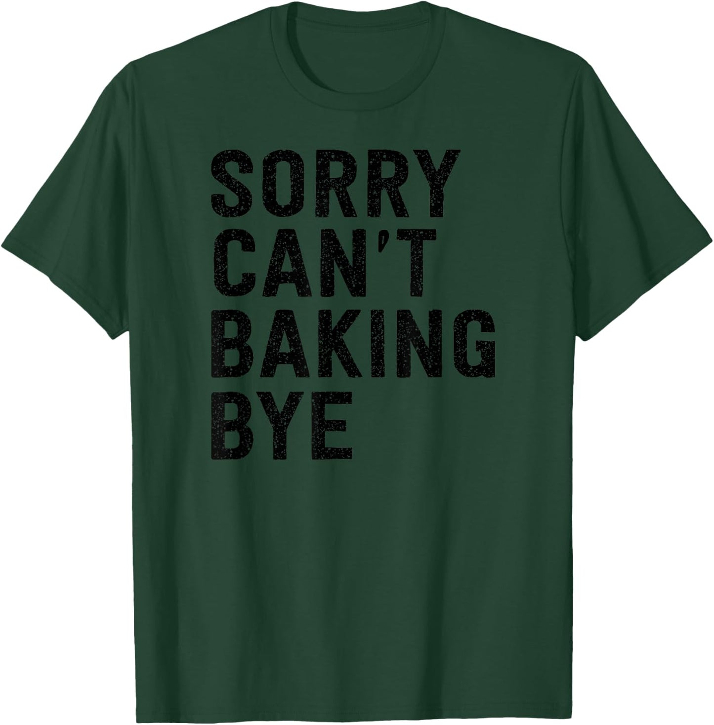 Sorry Can't Baking Bye T-Shirt - T-Shirt | Forest