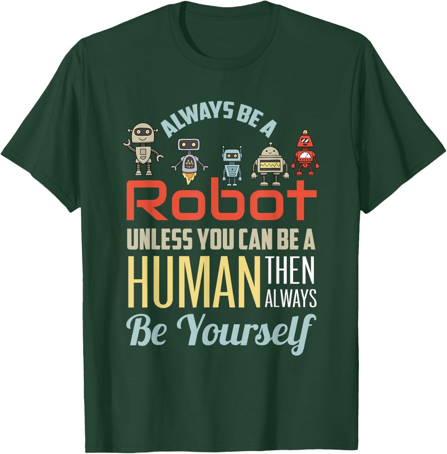 Funny Always Be A Robot Unless You Can Be A Human Robotics T-Shirt - T-Shirt | Forest