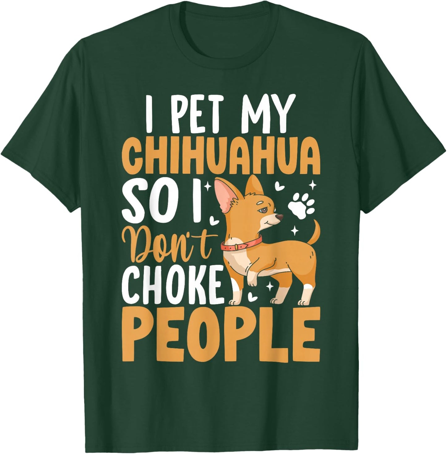 I Pet My Chihuahua So I Dont Choke People T-Shirt - T-Shirt | Forest