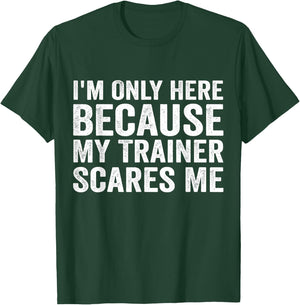 I'm Only Here Because My Trainer Scares Me T-Shirt - T-Shirt | Forest