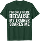 I'm Only Here Because My Trainer Scares Me T-Shirt - T-Shirt | Forest
