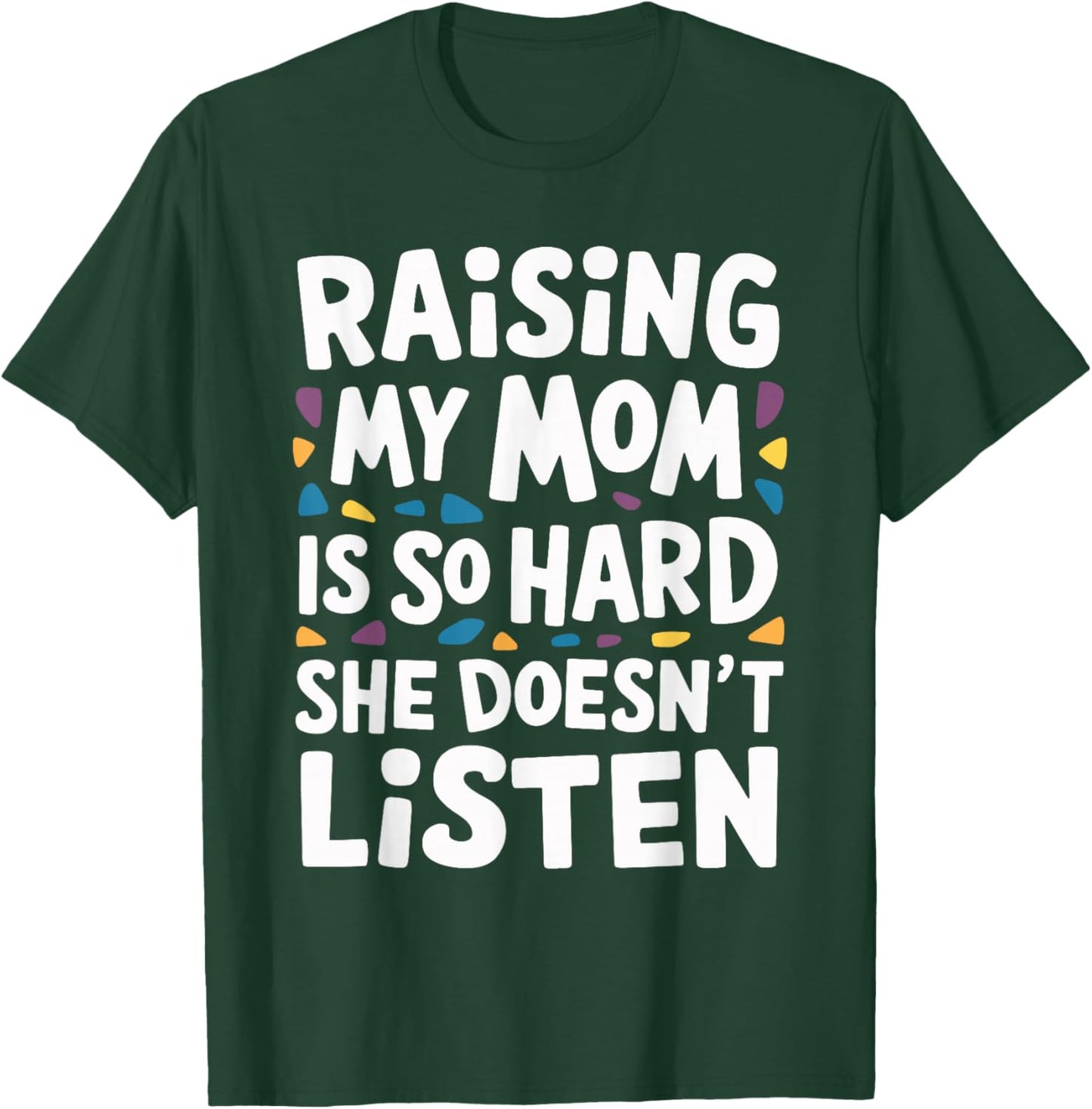 Raising My Mom Is So Hard She Doesn't Listen T-Shirt - T-Shirt | Forest