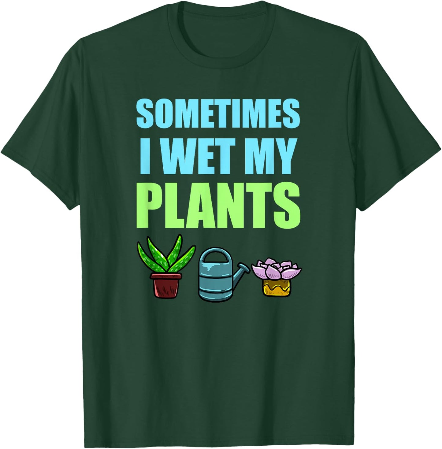 Sometimes I Wet My Plants Pun Joke Garden Green Thumb Gift T-Shirt - T-Shirt | Forest
