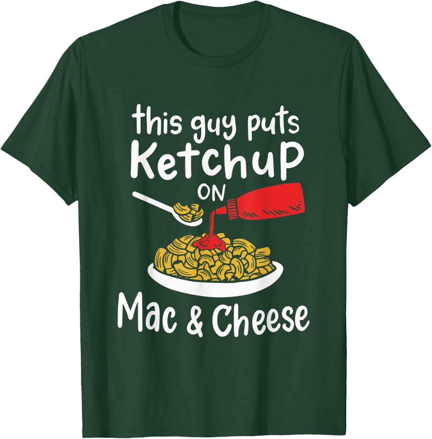 This Guy Puts Ketchup on Mac and Cheese - Fun Ketchup Lover T-Shirt - T-Shirt | Forest