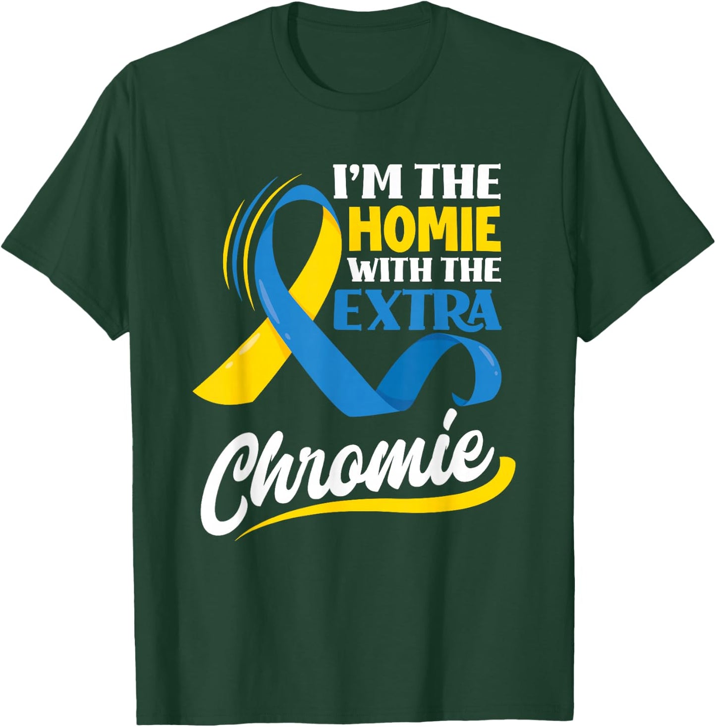 I'm The Homie With The Extra Chromie Down Syndrome Awareness T-Shirt - T-Shirt | Forest