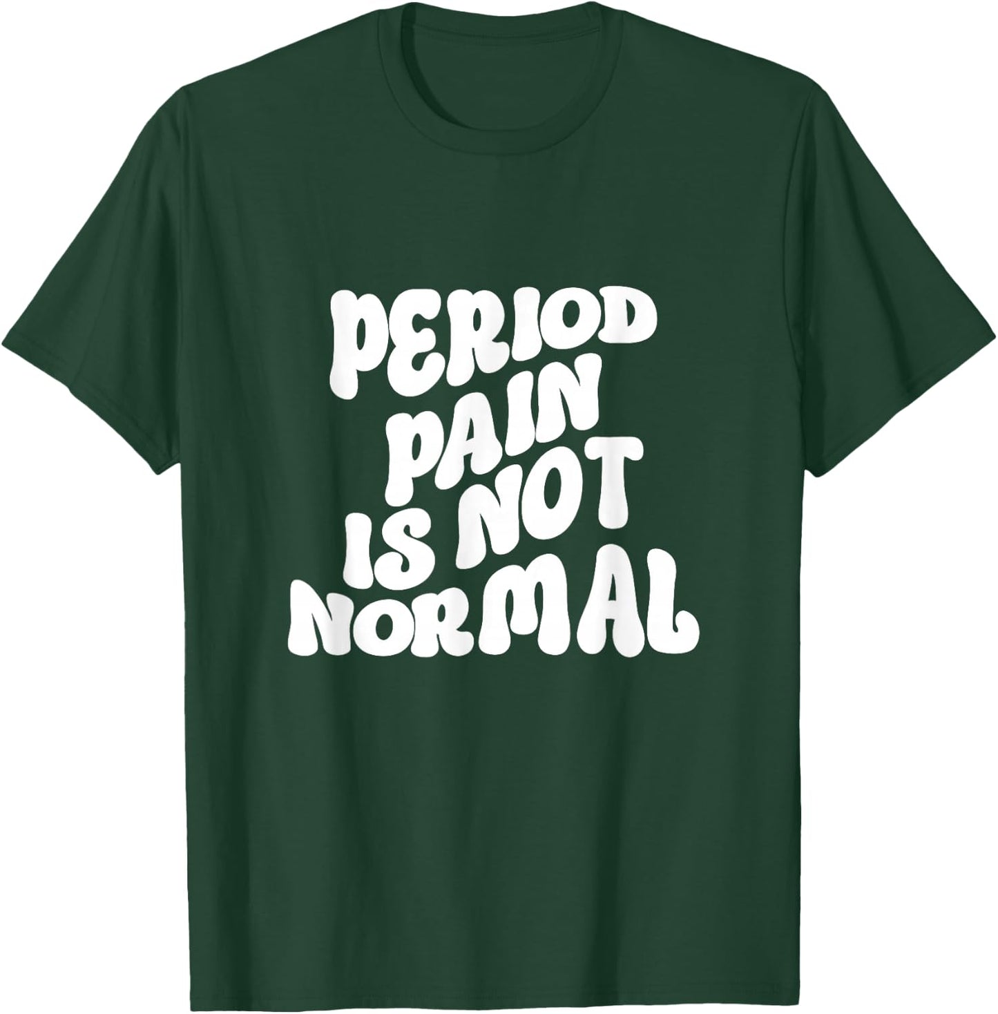 Period Pain is Not Normal Cool Groovy T-Shirt - T-Shirt | Forest