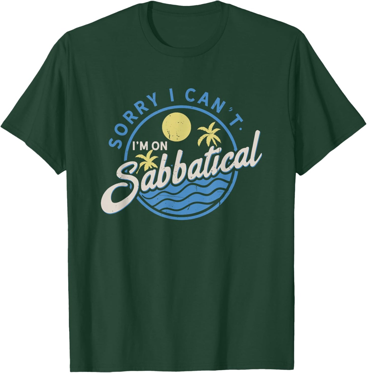 Sorry I Can't I'm On Sabbatical - Career Break - Year Off T-Shirt - T-Shirt | Forest