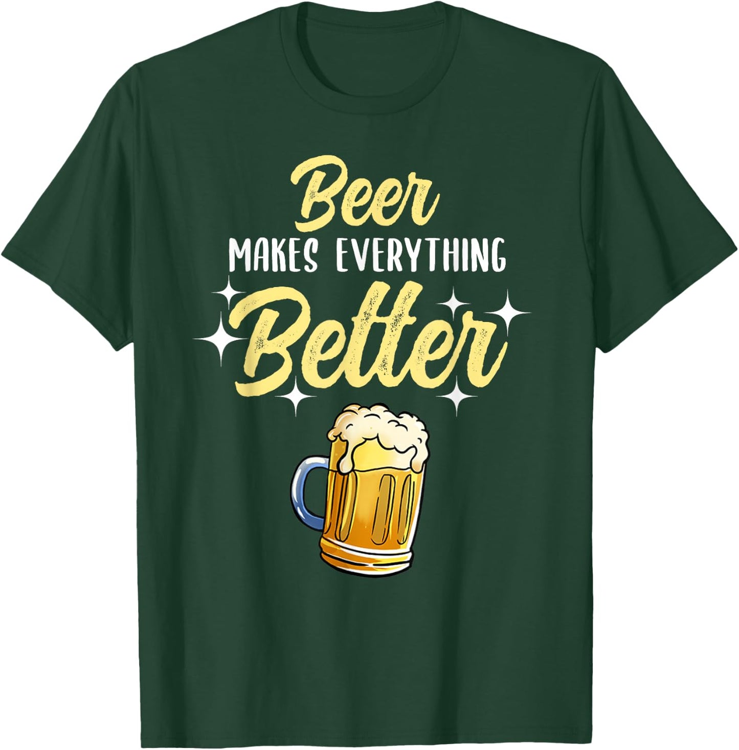 Beer Makes Everything Better T-Shirt - T-Shirt | Forest