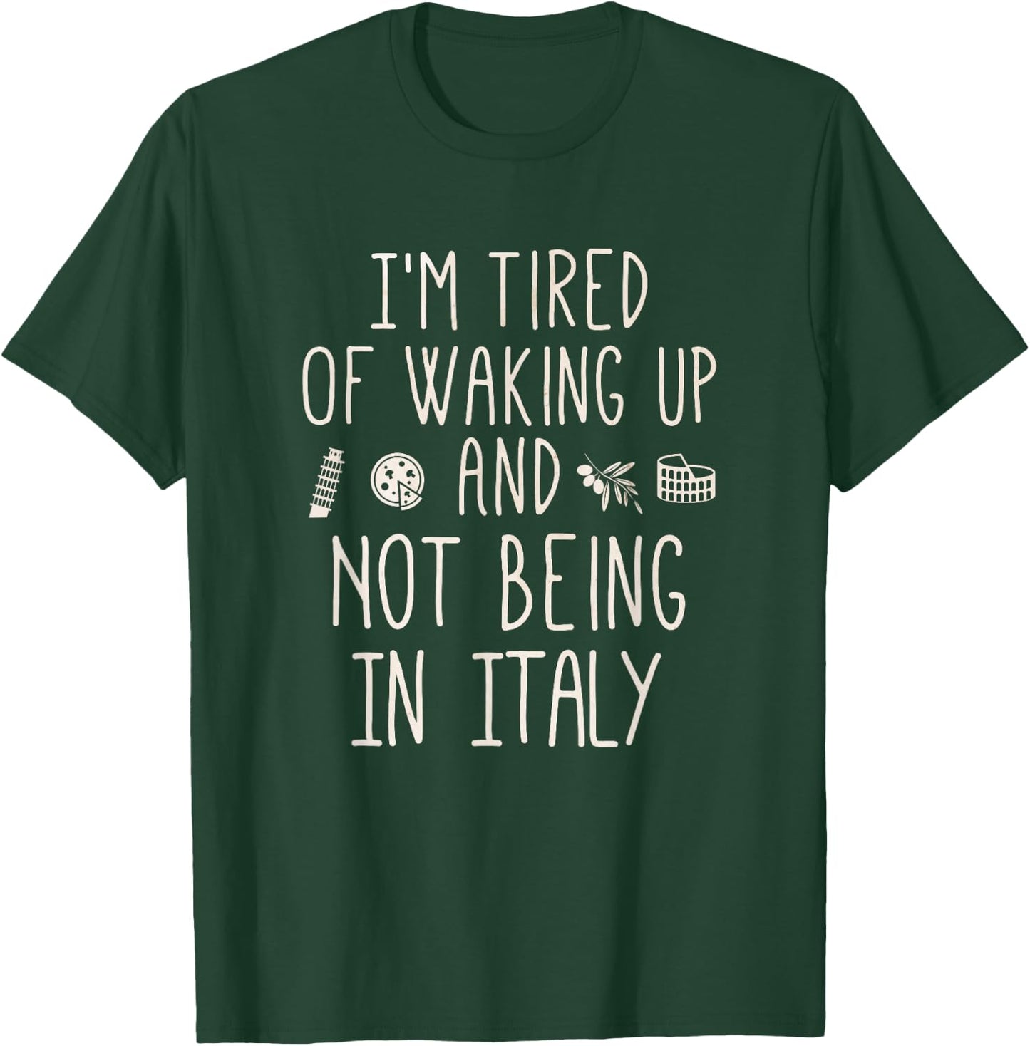 I’m Tired of Waking Up and Not Being in Italy - Italian T-Shirt - T-Shirt | Forest