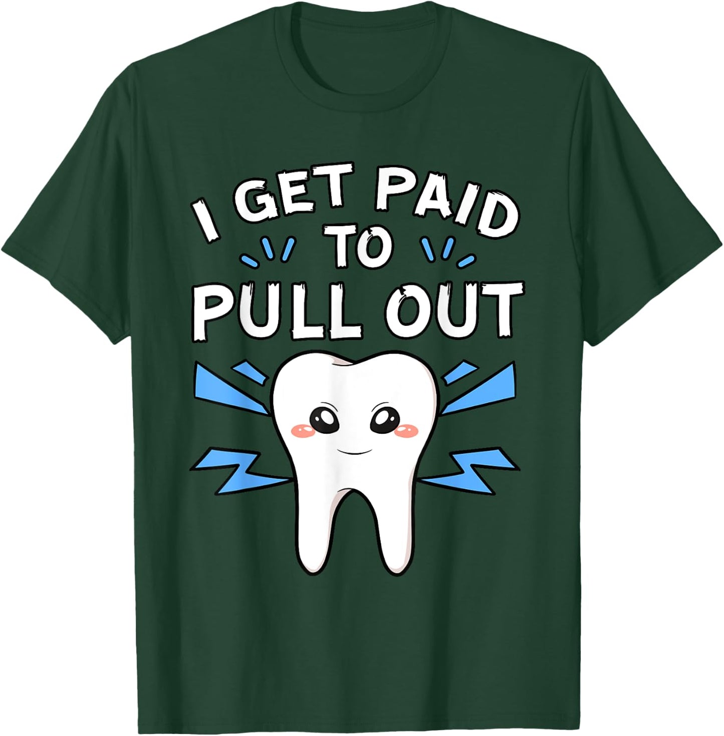 I Get Paid To Pull Out Dentist Dental Surgeon Mouth Doctor T-Shirt - T-Shirt | Forest