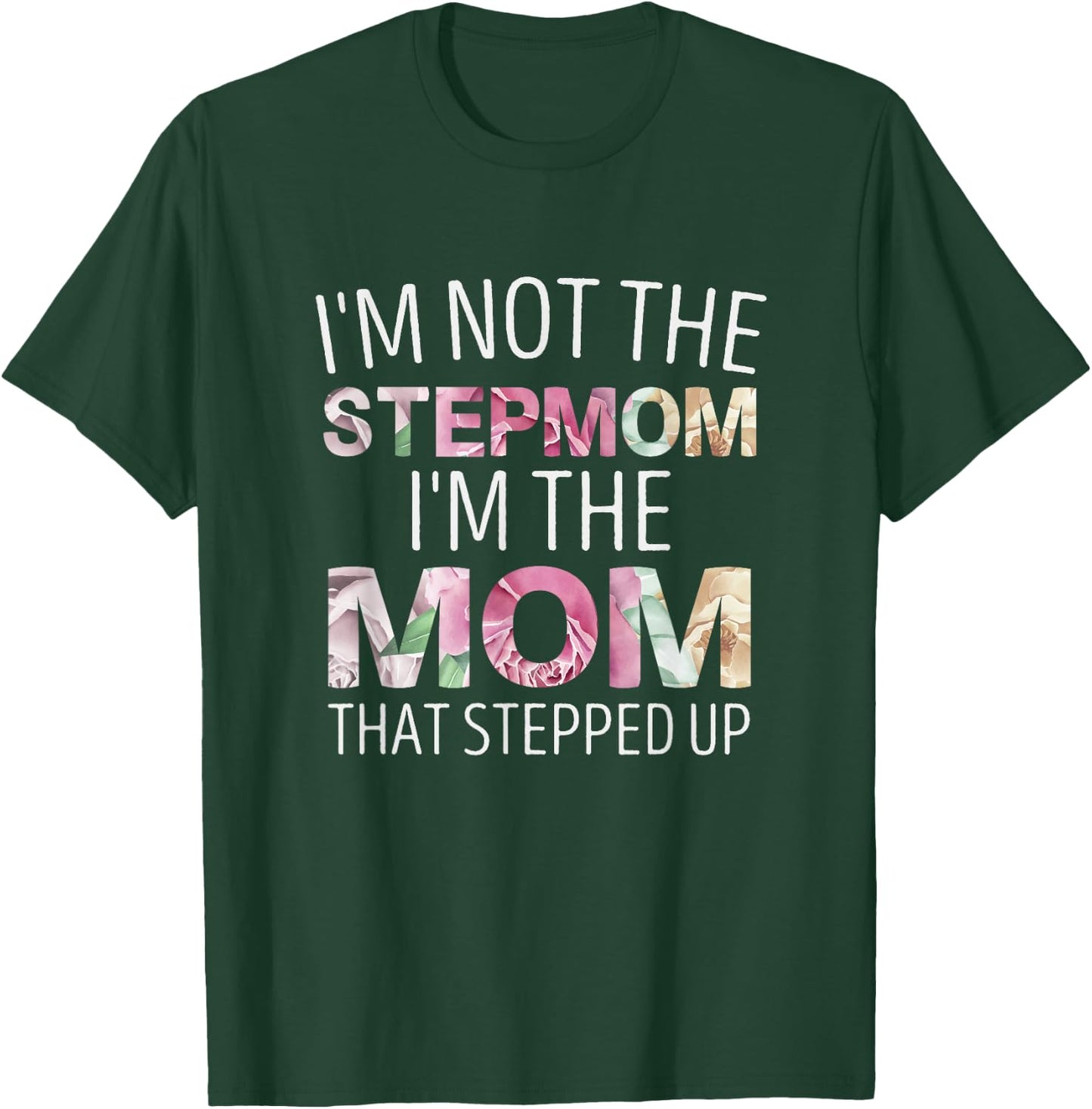 I’m Not the Stepmom I’m the Mom That Stepped Up T-Shirt - T-Shirt | Forest