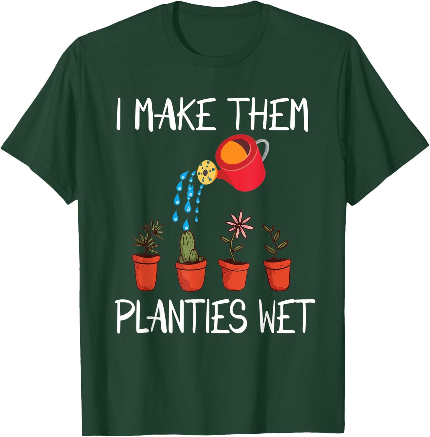 I Make Them Planties Wet Funny Dirty Mind Plants Wet T-Shirt - T-Shirt | Forest