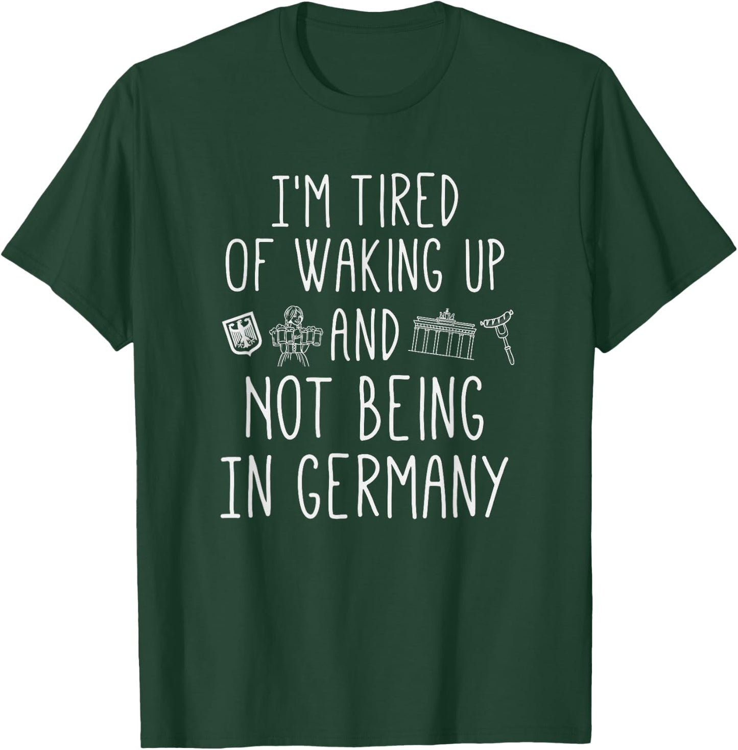I’m Tired of Waking Up and Not Being In Germany - German T-Shirt - T-Shirt | Forest