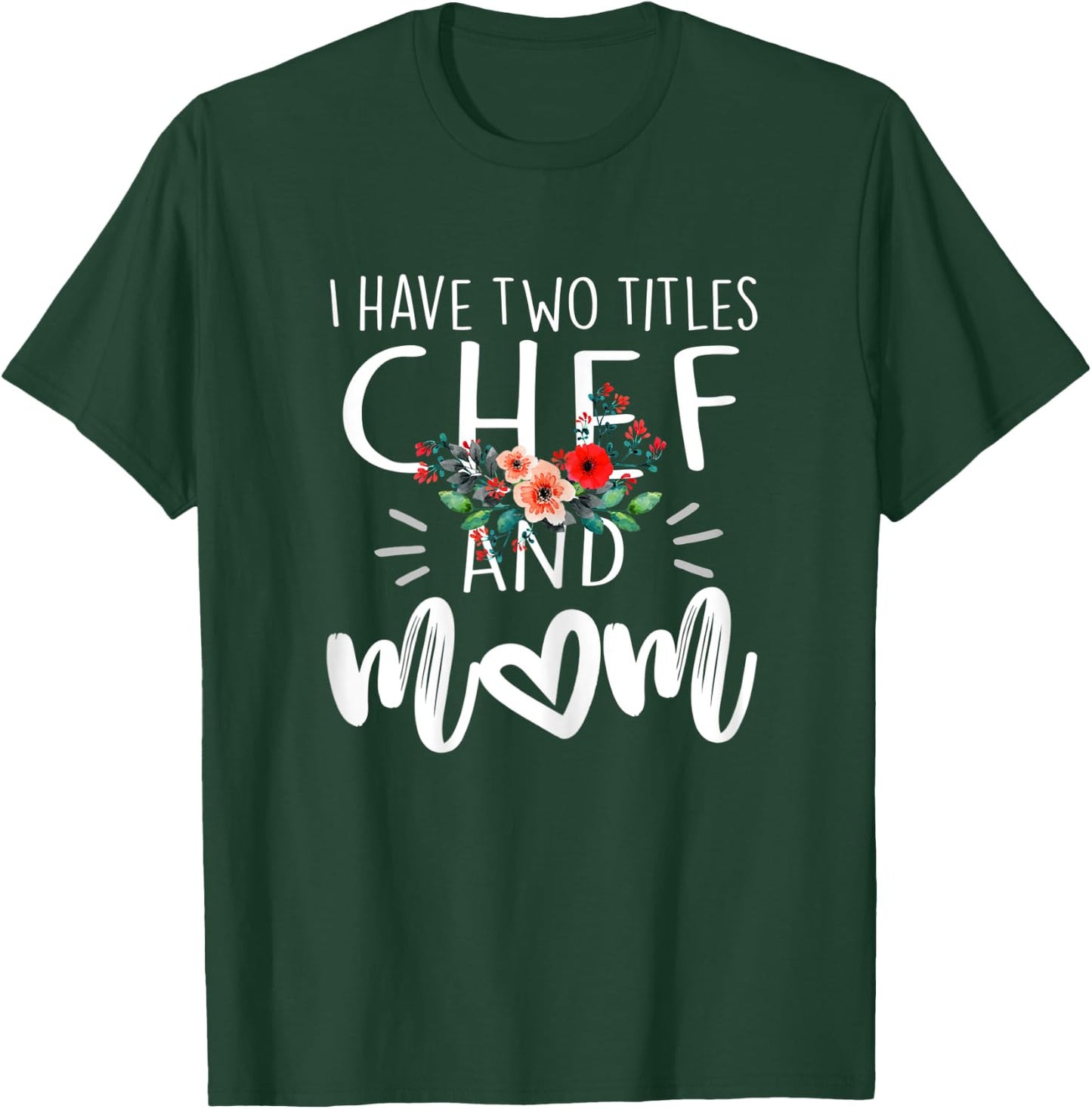 I have two titles Chef and Mom I rock them both Floral T-Shirt - T-Shirt | Forest