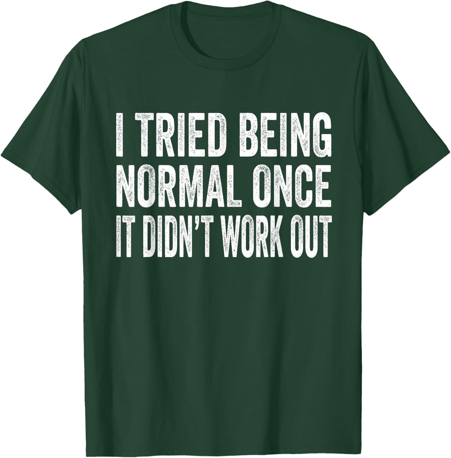 I Tried Being Normal Once It Didn't Work Out T-Shirt - T-Shirt | Forest