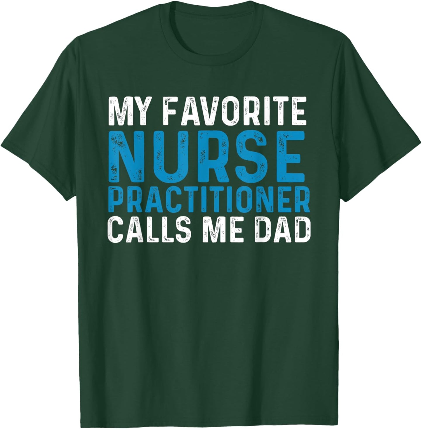My Favorite Nurse Practitioner Calls Me Dad Funny Nursing T-Shirt - T-Shirt | Forest