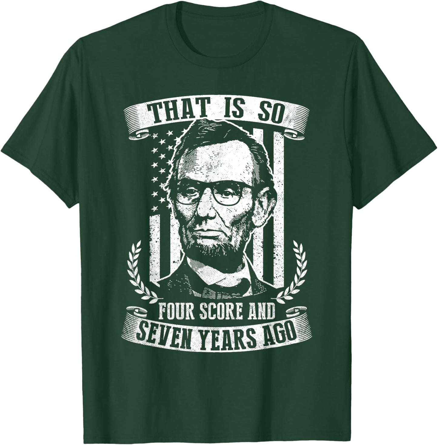 That Is So Four Score And Seven Years Ago Lincoln Funny T-Shirt - T-Shirt | Forest