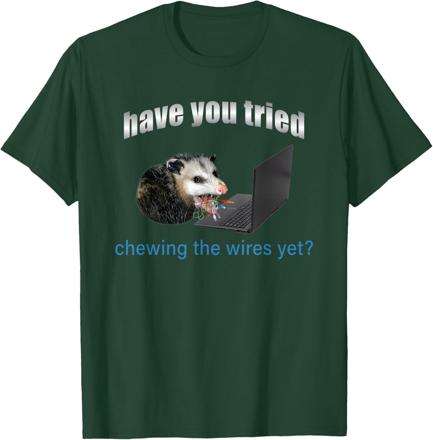 Have You Tried Chewing The Wires Yet T-Shirt - T-Shirt | Forest
