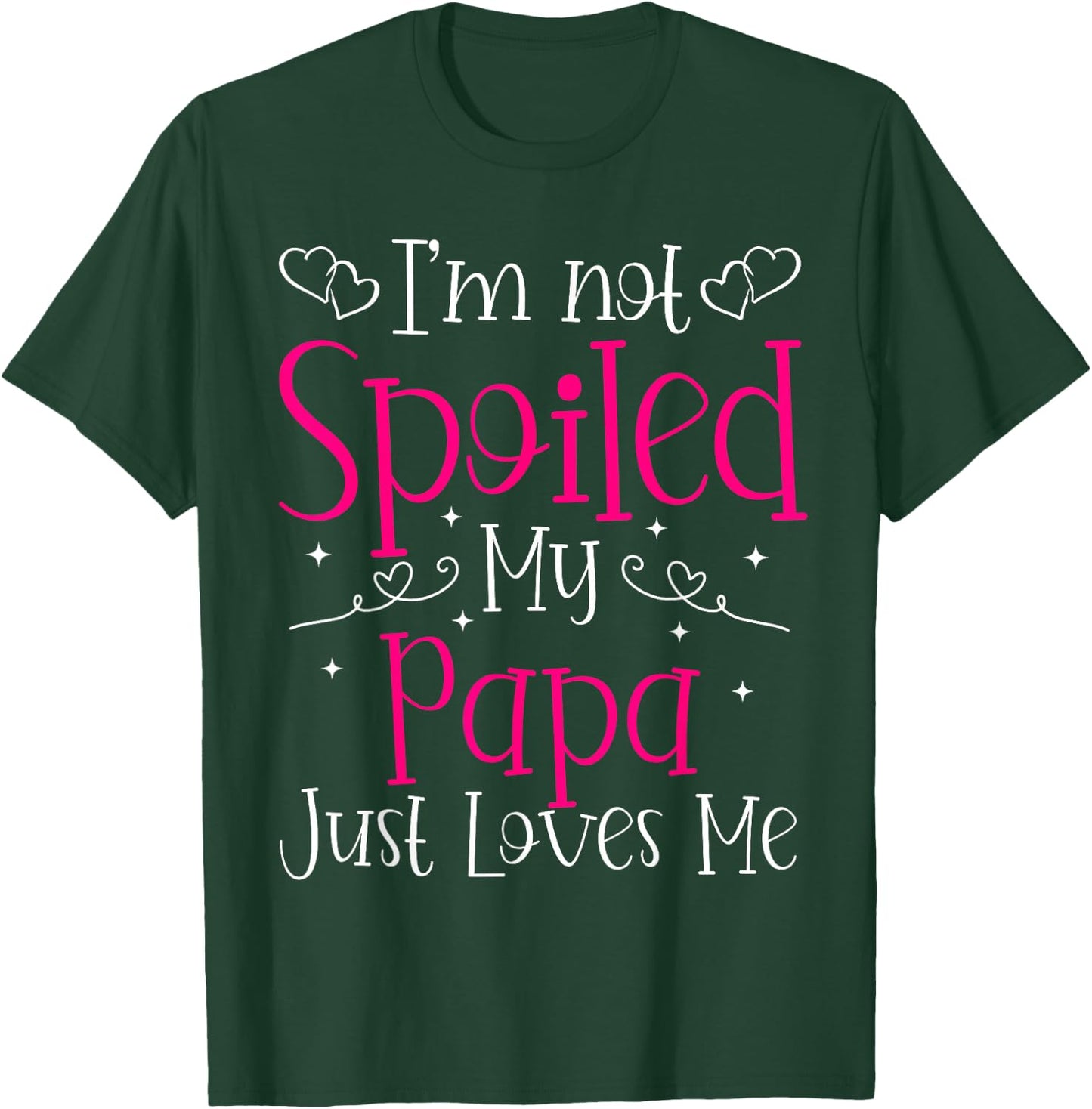 I'm Not Spoiled My Papa Just Loves Me Funny Girls Daughter T-Shirt - T-Shirt | Forest