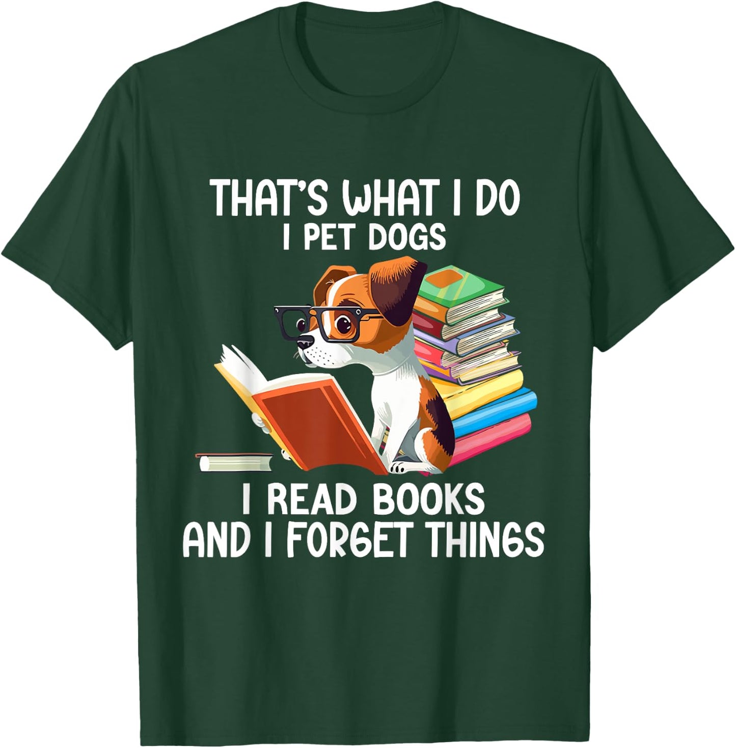 That's What I Do I Pet Dogs I Read Books And I Forget Things T-Shirt - T-Shirt | Forest
