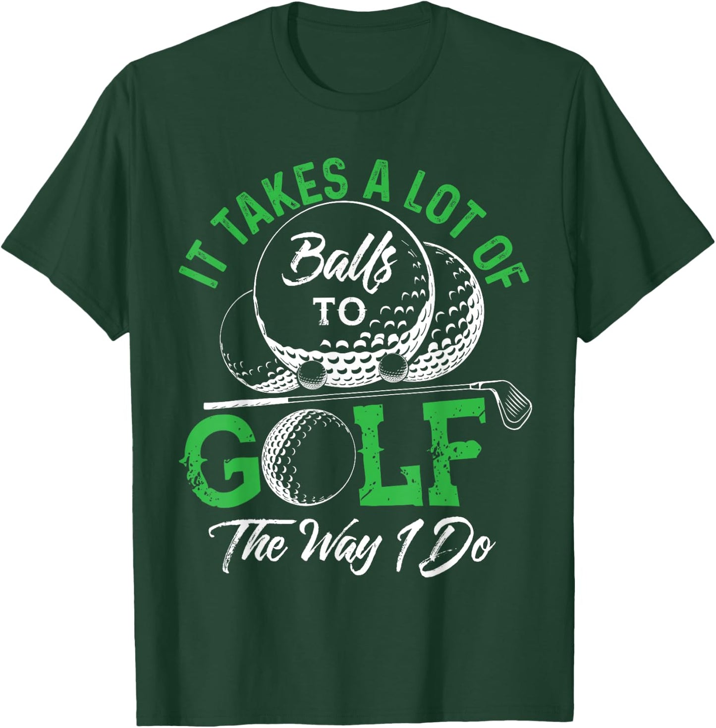 It Takes A Lot Of Balls To Golf The Way I Do Shirts Golf T-Shirt - T-Shirt | Forest