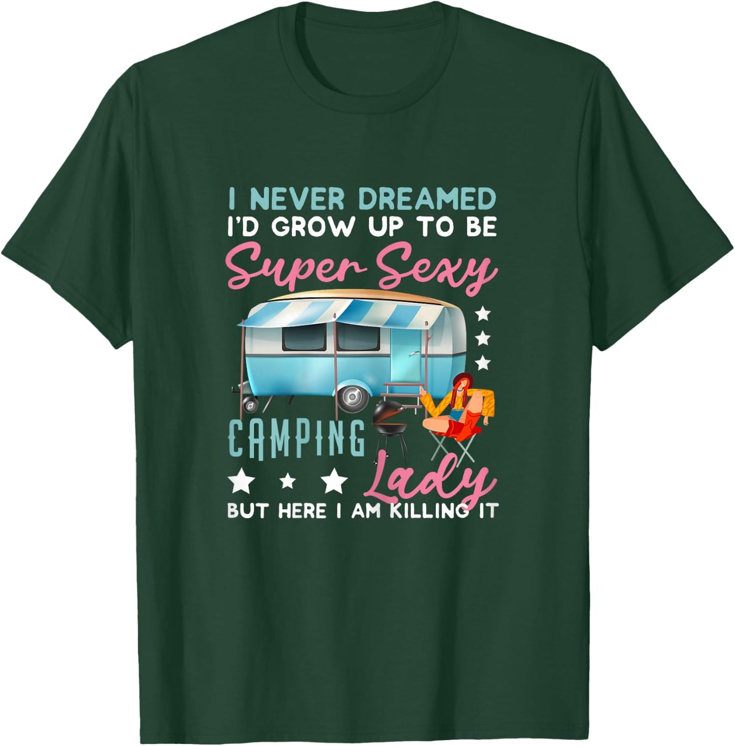 I Never Dreamed I'd Grow Up Super Sexy Camping Lady Camp T-Shirt - T-Shirt | Forest