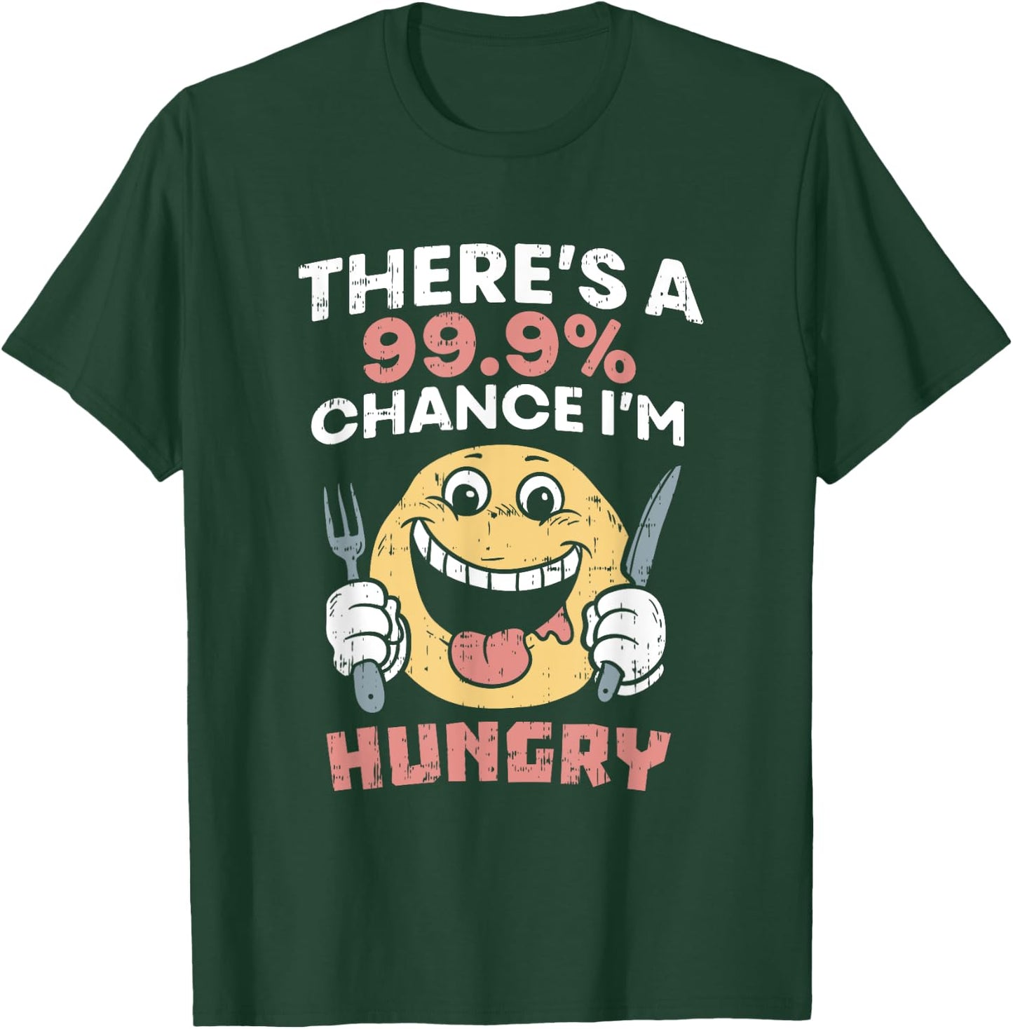There's A 99.9% Chance I'm Hungry Foodie Food Lover Eating T-Shirt - T-Shirt | Forest