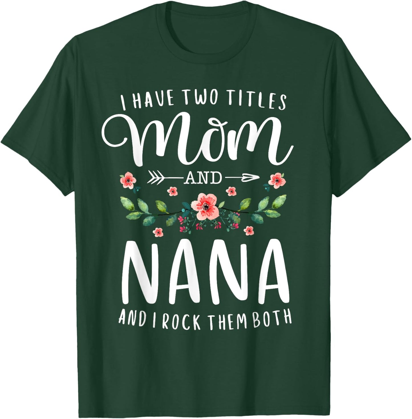 I Have Two Titles Mom And Nana I Rock Them Both Floral T-Shirt - T-Shirt | Forest