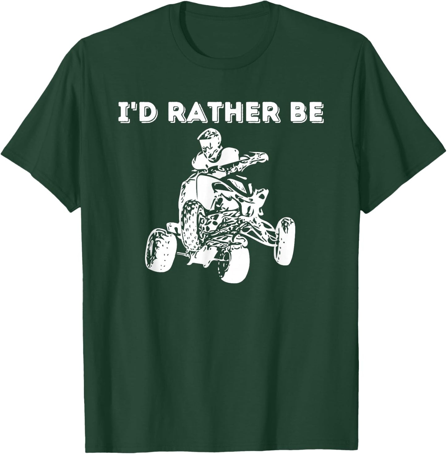 I'd Rather Be Riding Quad Bikes - Quad Biker ATV 4 Wheeler T-Shirt - T-Shirt | Forest