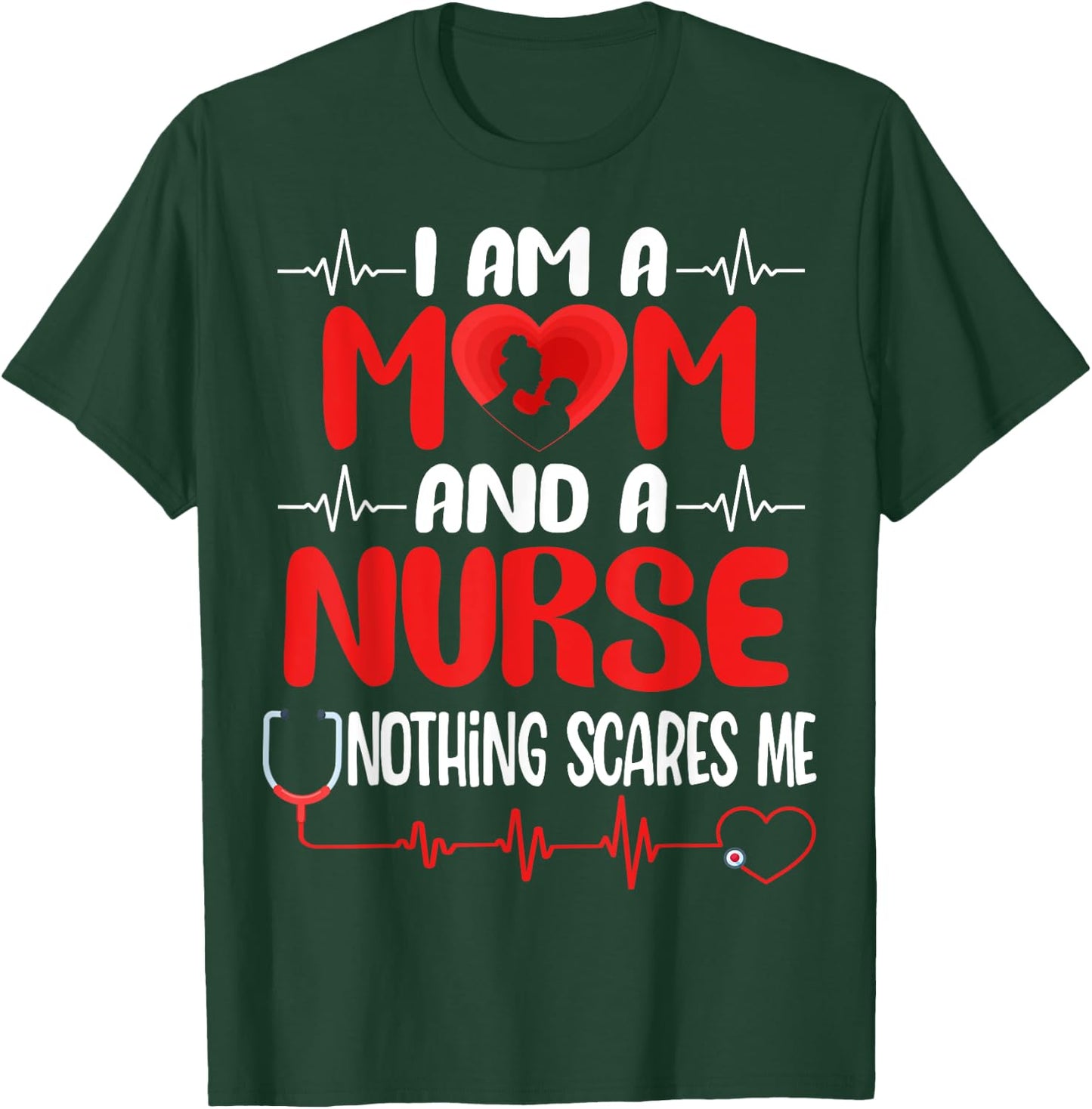 I Am A Mom and A Nurse Nothing Scares Me Funny Mother's Day T-Shirt - T-Shirt | Forest