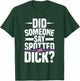 Did someone say spotted dick? Quote for a Spotted Dick lover T-Shirt - T-Shirt | Forest