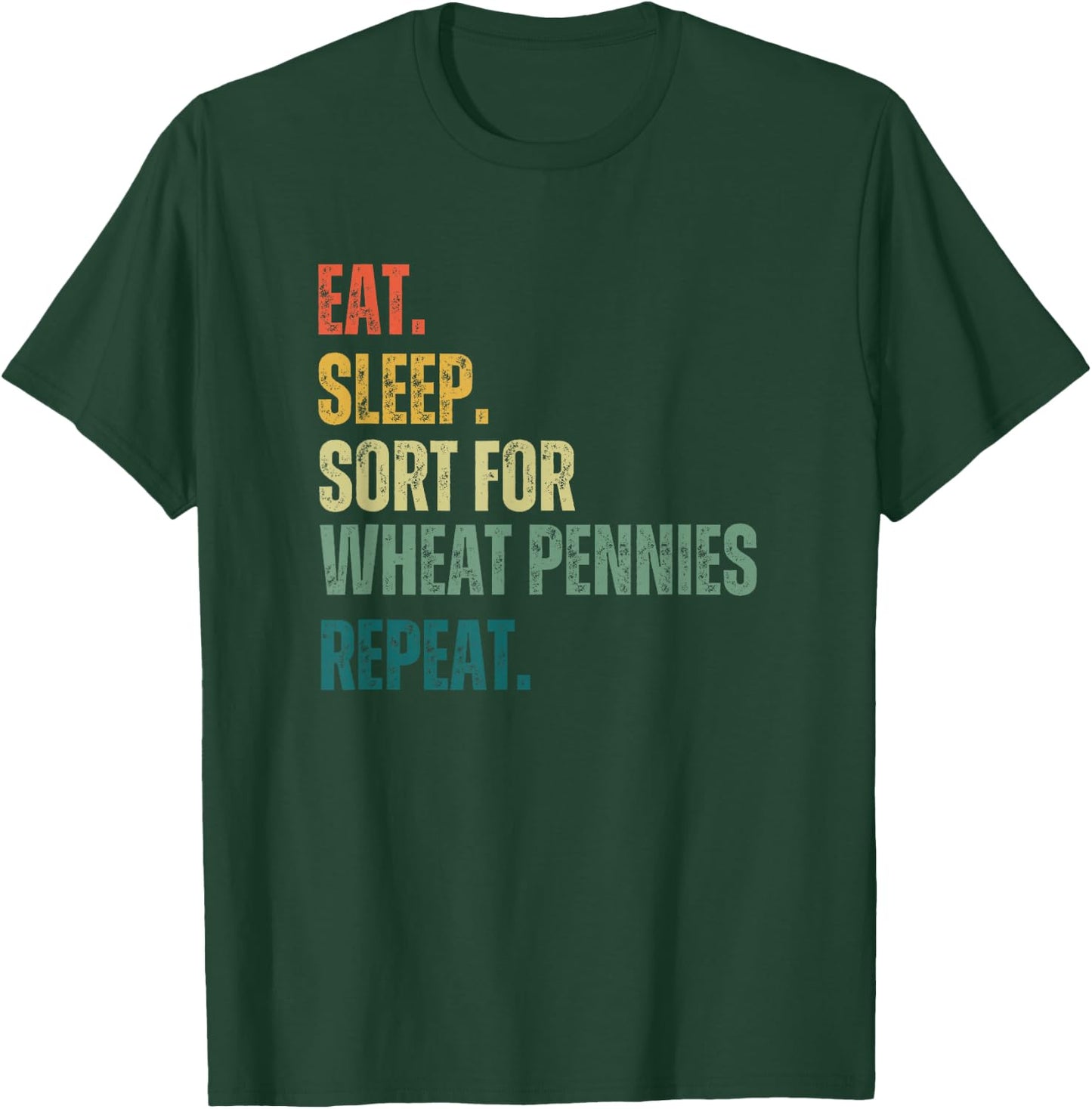 Eat Sleep. Sort for Wheat pennies repeat. retro coin collect T-Shirt - T-Shirt | Forest