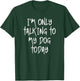 I'm Only Talking To My Dog Today Dog Lover Gift T-Shirt - T-Shirt | Forest