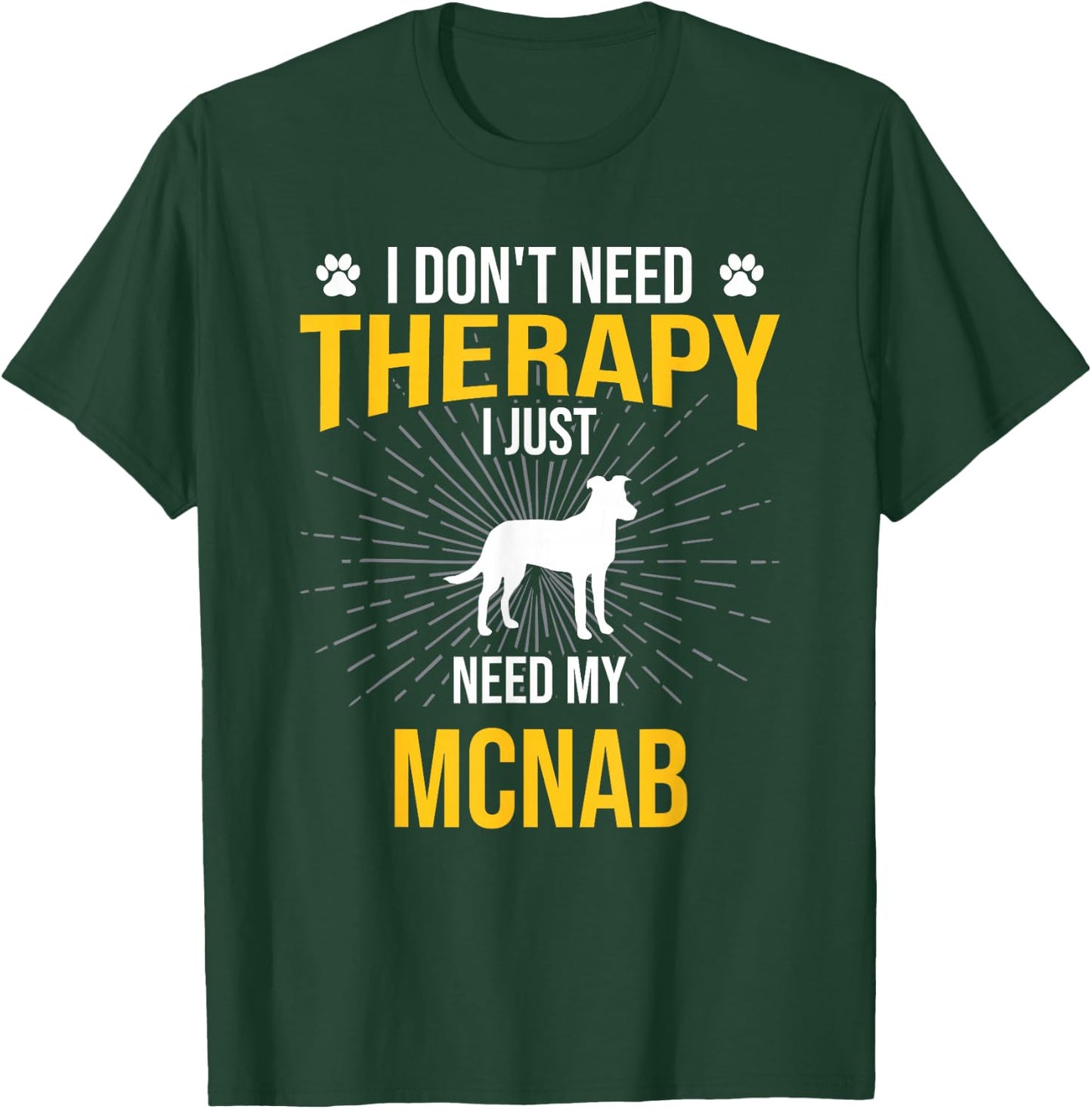 I Just Need My Mcnab Dog Lover Therapy T-Shirt - T-Shirt | Forest
