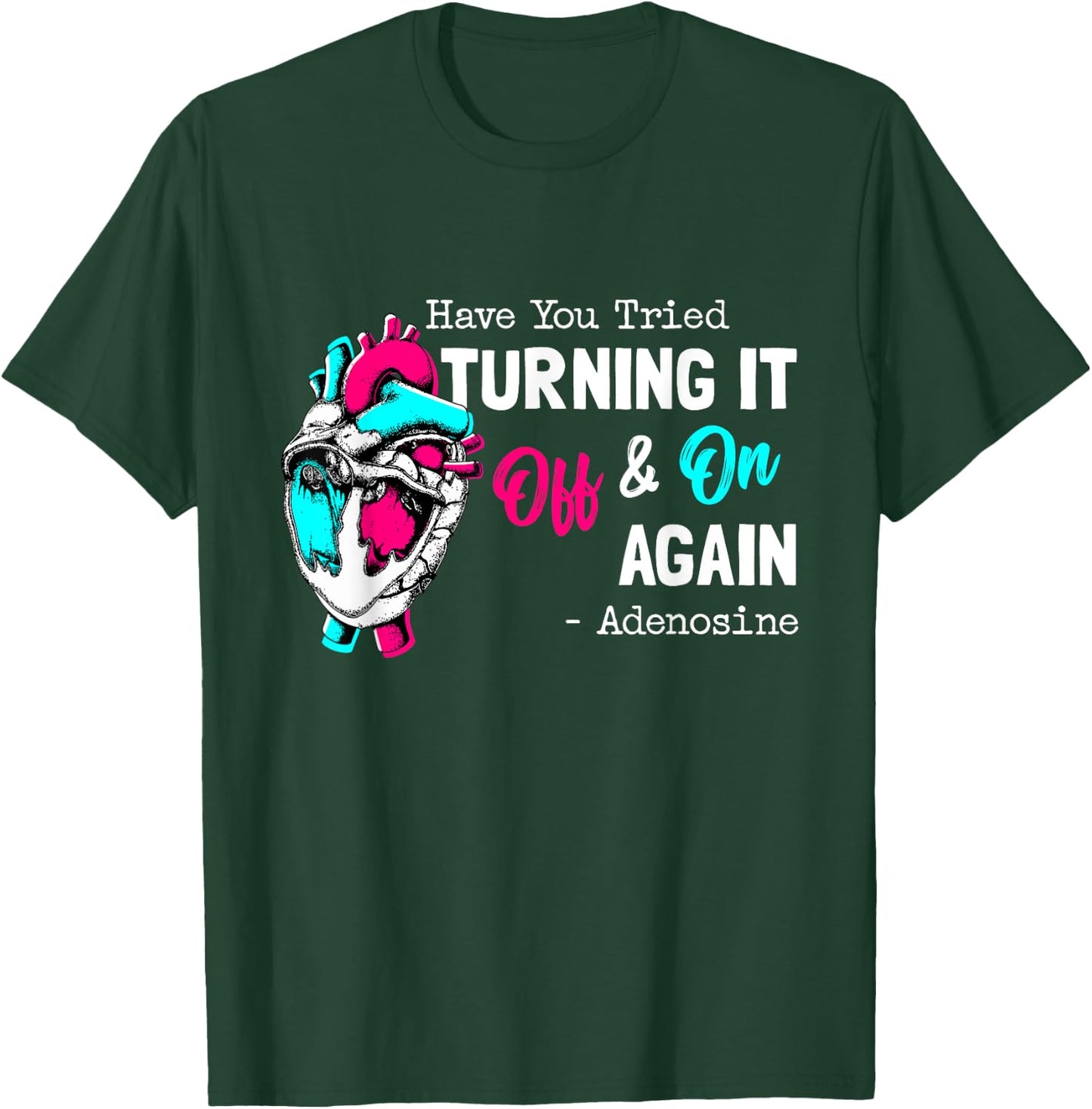 Have You Tried Turning It Off And On Again Heart Adenosines T-Shirt - T-Shirt | Forest