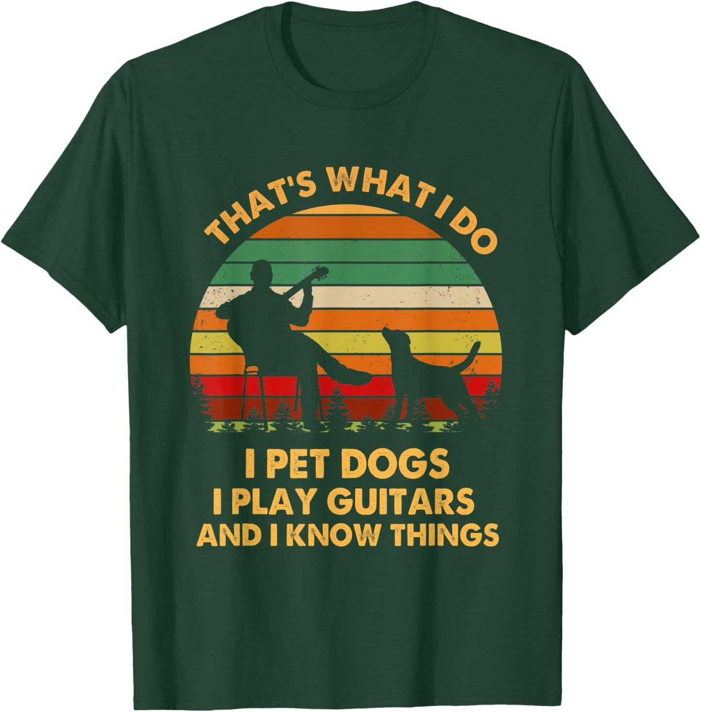 That's What I Do I Pet Dog I Play Guitars And I Know Things Men Women T-Shirt - T-Shirt | Forest