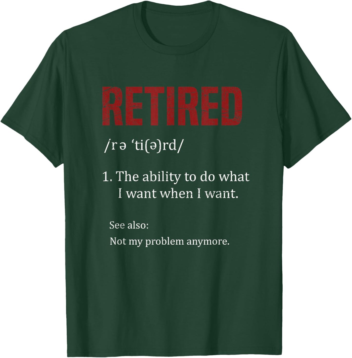 Retired The Ability To Do What I Want When I Want Retirement T-Shirt - T-Shirt | Forest